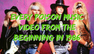 Every Poison Music Video From The Beginning In 1986