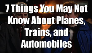 7 Things You Didn't Know About Planes, Trains, and Automobiles