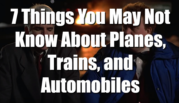 7 things you may not know about Planes, Trains and Automobiles