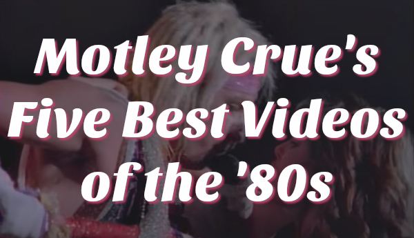 Motley Crue's five best music videos of the '80s