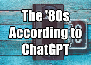 20 Reasons Why It Was Better Growing Up In the 80s Than Today According to ChatGPT