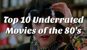 The Top Ten Underrated Movies of the 1980s
