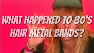 What Happened?  Why Hair Metal Got Pounded In The Early '90s