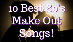 The 10 Best 80s Make Out Songs