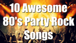 Ten Awesome Friday Night Party Rock Songs From The '80s