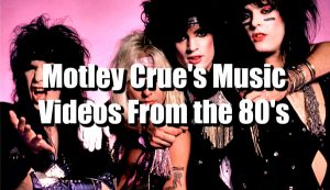 Motley Crue's Music Videos From The 1980's