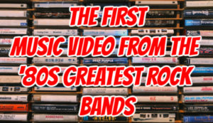 Early Music Videos from the '80s Greatest Rock Bands and Singers